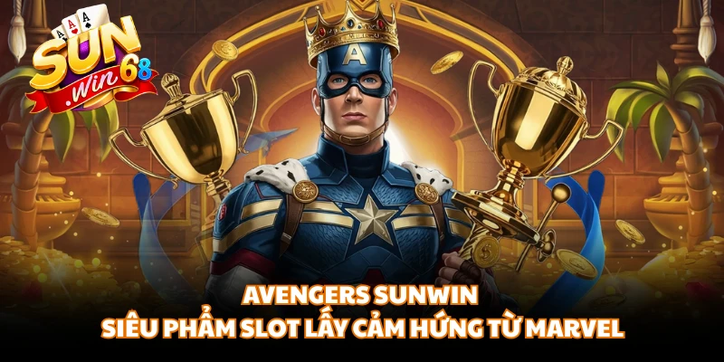 Avengers SUNWIN - Siêu Phẩm Slot Lấy Cảm Hứng Từ Marvel