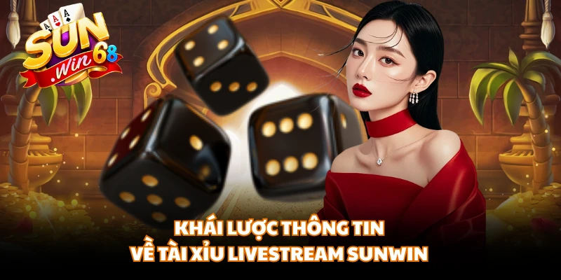 Khái lược thông tin về tài xỉu livestream SUNWIN