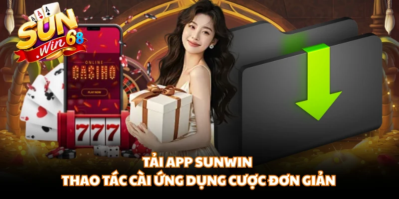 Tải App SUNWIN - Thao Tác Cài Ứng Dụng Cược Đơn Giản